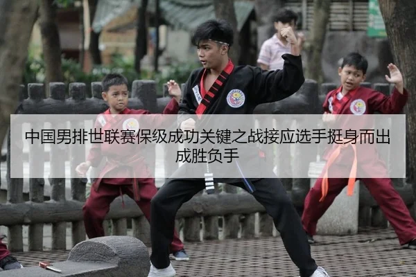 中国男排世联赛保级成功关键之战接应选手挺身而出成胜负手 - yaxin
